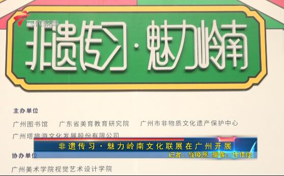 非遗传习·魅力岭南文化联展在广州开展